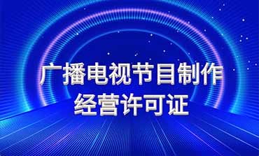 廣播電視節(jié)目制作經(jīng)營(yíng)許可證 行業(yè)準(zhǔn)入與規(guī)范運(yùn)營(yíng)指南